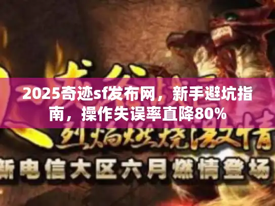 2025奇迹sf发布网，新手避坑指南，操作失误率直降80%