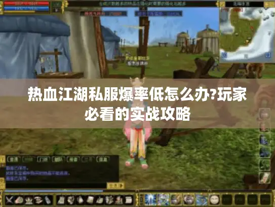 热血江湖私服爆率低怎么办?玩家必看的实战攻略