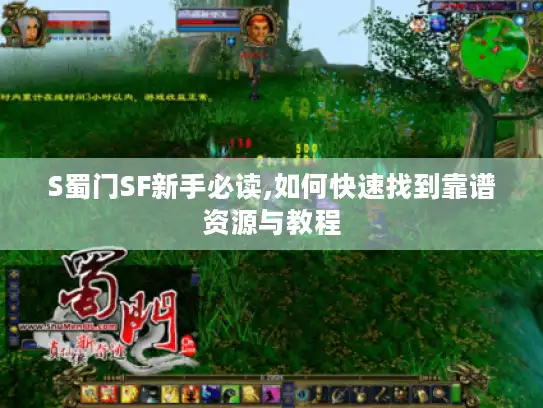 S蜀门SF新手必读,如何快速找到靠谱资源与教程 S蜀门SF新手必读,如何快速找到靠谱资源与教程