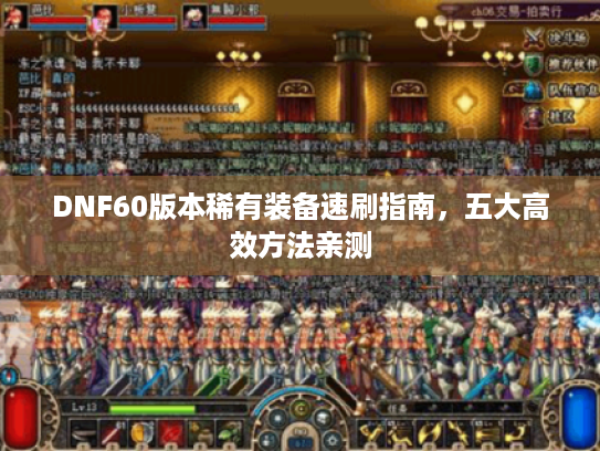 DNF60版本稀有装备速刷指南,五大高效方法亲测 DNF60版本稀有装备速刷指南,五大高效方法亲测