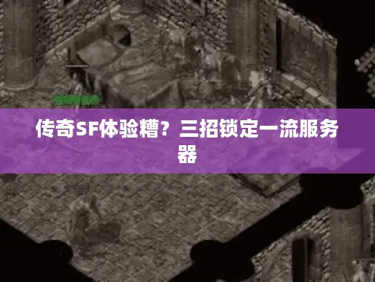 传奇SF体验糟?三招锁定一流服务器 传奇SF体验糟?三招锁定一流服务器