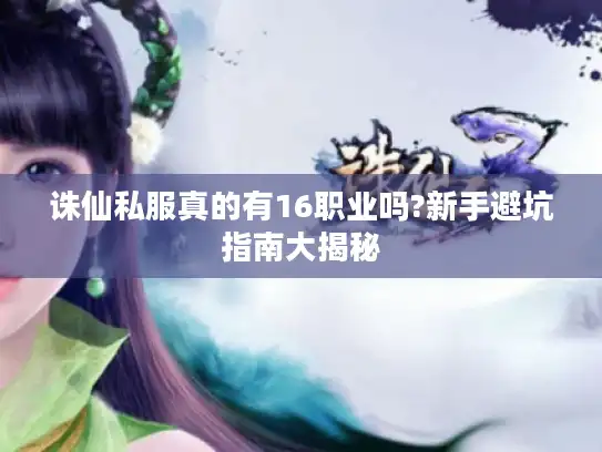 诛仙私服真的有16职业吗?新手避坑指南大揭秘