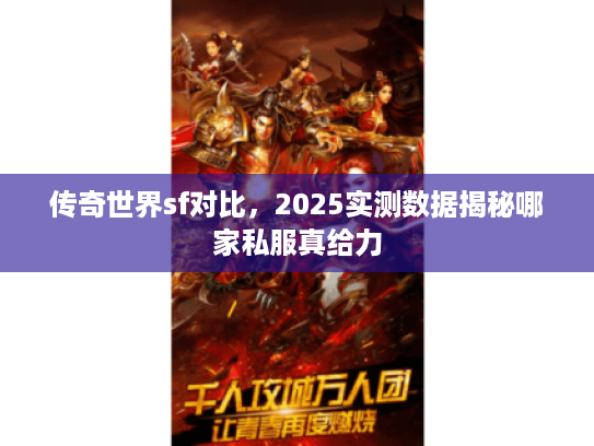 传奇世界sf对比，2025实测数据揭秘哪家私服真给力