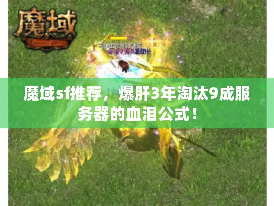 魔域sf推荐,爆肝3年淘汰9成服务器的血泪公式! 魔域sf推荐,爆肝3年淘汰9成服务器的血泪公式!