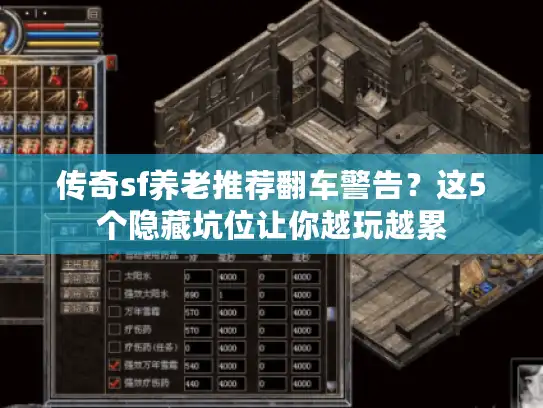 传奇sf养老推荐翻车警告?这5个隐藏坑位让你越玩越累 传奇sf养老推荐翻车警告?这5个隐藏坑位让你越玩越累