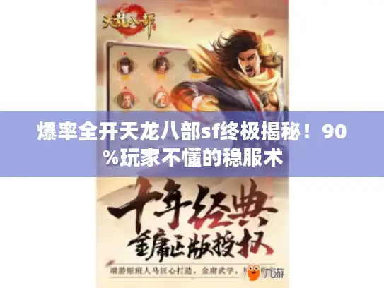 爆率全开天龙八部sf终极揭秘!90%玩家不懂的稳服术 爆率全开天龙八部sf终极揭秘!90%玩家不懂的稳服术
