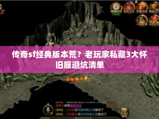 传奇sf经典版本荒？老玩家私藏3大怀旧服避坑清单