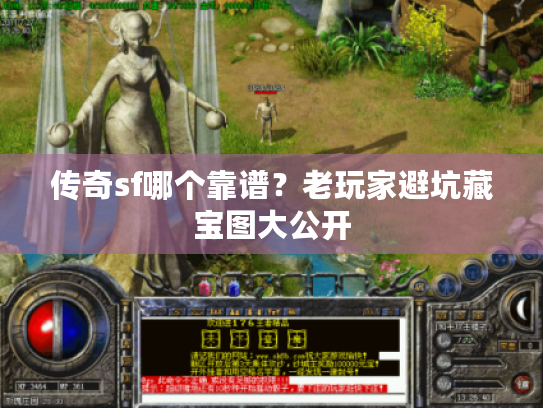 传奇sf哪个靠谱？老玩家避坑藏宝图大公开