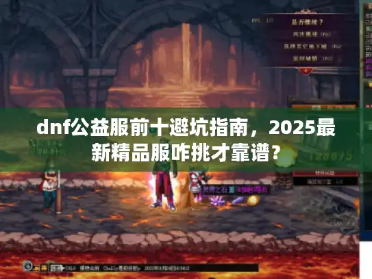 dnf公益服前十避坑指南，2025最新精品服咋挑才靠谱？