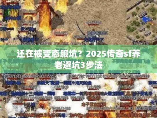 还在被变态服坑？2025传奇sf养老避坑3步法