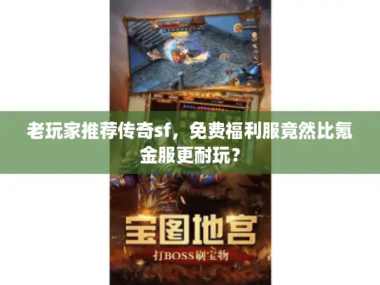 老玩家推荐传奇sf，免费福利服竟然比氪金服更耐玩？