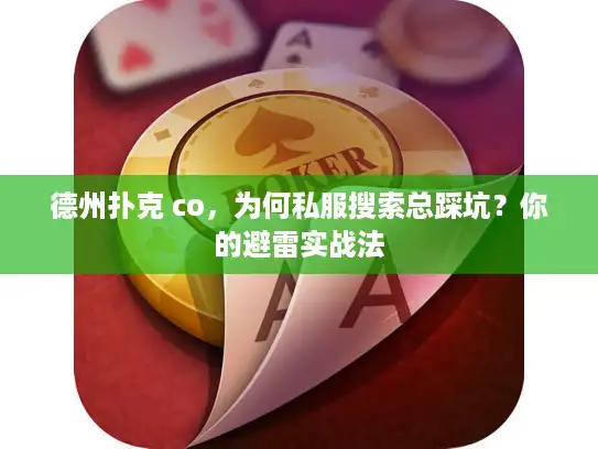 德州扑克 co,为何私服搜索总踩坑?你的避雷实战法 德州扑克 co,为何私服搜索总踩坑?你的避雷实战法