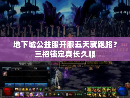 地下城公益服开服五天就跑路？三招锁定真长久服