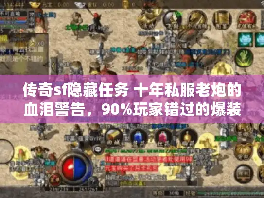 传奇sf隐藏任务 十年私服老炮的血泪警告，90%玩家错过的爆装捷径