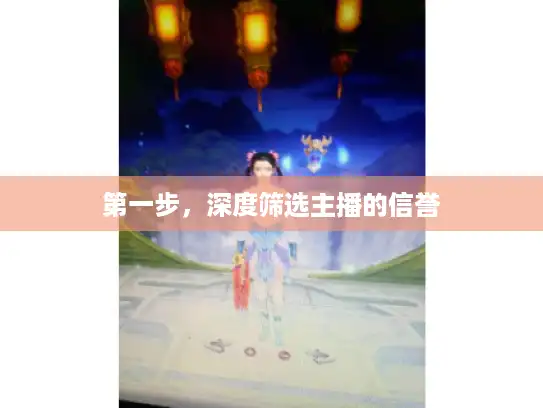 第一步,深度筛选主播的信誉 第一步,深度筛选主播的信誉