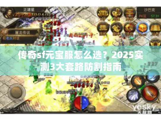 传奇sf元宝服怎么选？2025实测3大套路防割指南