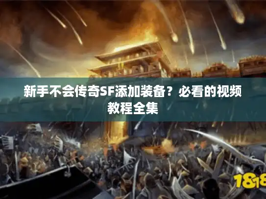 新手不会传奇SF添加装备？必看的视频教程全集