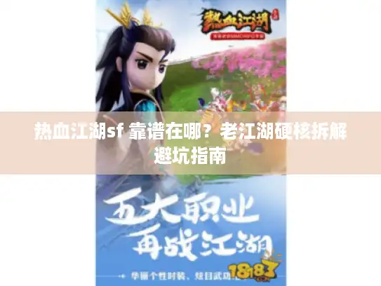 热血江湖sf 靠谱在哪?老江湖硬核拆解避坑指南 热血江湖sf 靠谱在哪?老江湖硬核拆解避坑指南