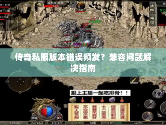 传奇私服版本错误频发?兼容问题解决指南 传奇私服版本错误频发?兼容问题解决指南