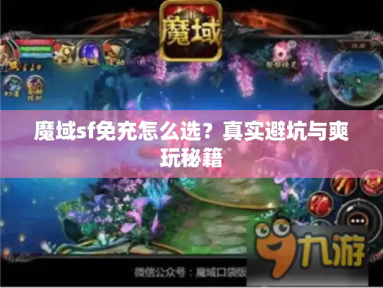 魔域sf免充怎么选？真实避坑与爽玩秘籍