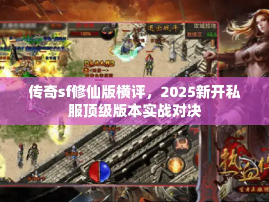 传奇sf修仙版横评，2025新开私服顶级版本实战对决
