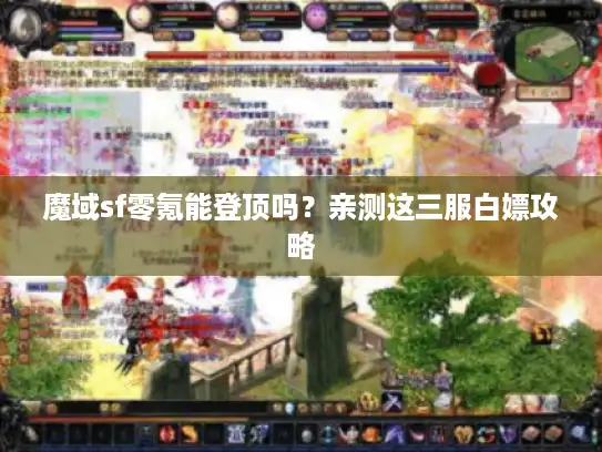 魔域sf零氪能登顶吗？亲测这三服白嫖攻略