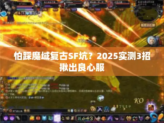 怕踩魔域复古SF坑？2025实测3招揪出良心服
