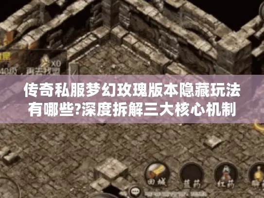 传奇私服梦幻玫瑰版本隐藏玩法有哪些?深度拆解三大核心机制