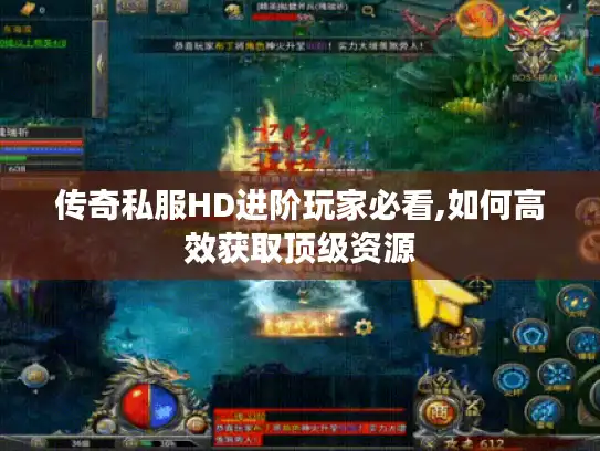 传奇私服HD进阶玩家必看,如何高效获取顶级资源