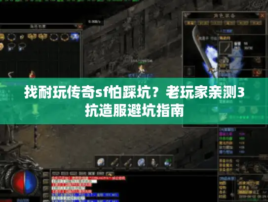 找耐玩传奇sf怕踩坑？老玩家亲测3抗造服避坑指南