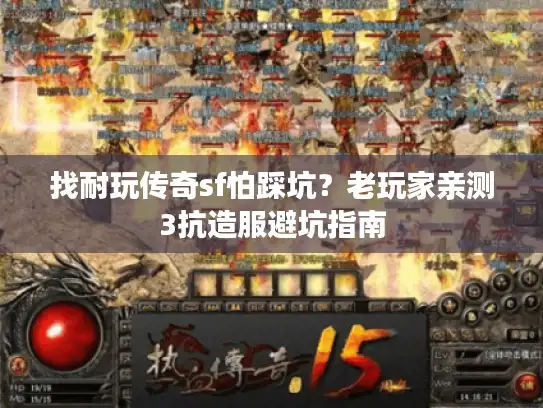 找耐玩传奇sf怕踩坑？老玩家亲测3抗造服避坑指南