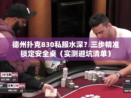 德州扑克830私服水深?三步精准锁定安全桌(实测避坑清单) 德州扑克830私服水深?三步精准锁定安全桌(实测避坑清单)