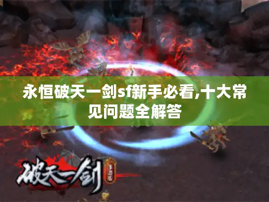 永恒破天一剑sf新手必看,十大常见问题全解答 永恒破天一剑sf新手必看,十大常见问题全解答