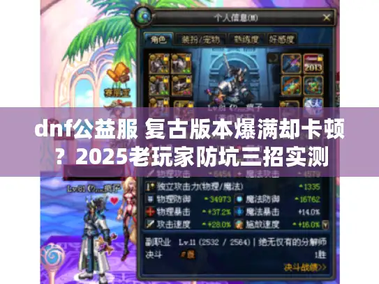 dnf公益服 复古版本爆满却卡顿？2025老玩家防坑三招实测