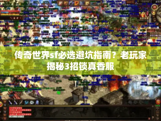 传奇世界sf必选避坑指南？老玩家揭秘3招锁真香服