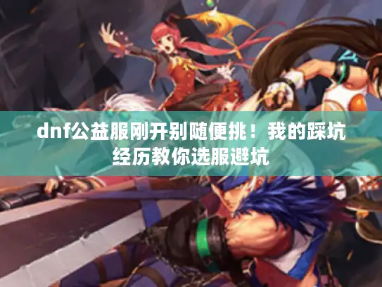 dnf公益服刚开别随便挑！我的踩坑经历教你选服避坑