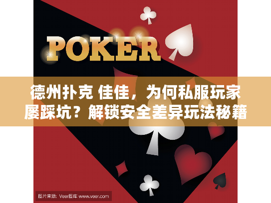 德州扑克 佳佳，为何私服玩家屡踩坑？解锁安全差异玩法秘籍