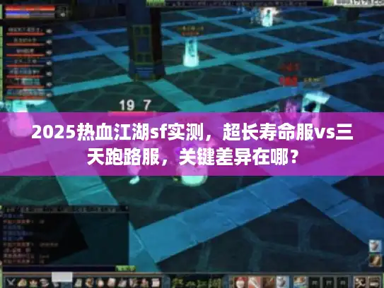 2025热血江湖sf实测,超长寿命服vs三天跑路服,关键差异在哪? 2025热血江湖sf实测,超长寿命服vs三天跑路服,关键差异在哪?