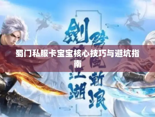 蜀门私服卡宝宝核心技巧与避坑指南