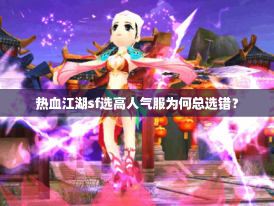 热血江湖sf选高人气服为何总选错? 热血江湖sf选高人气服为何总选错?