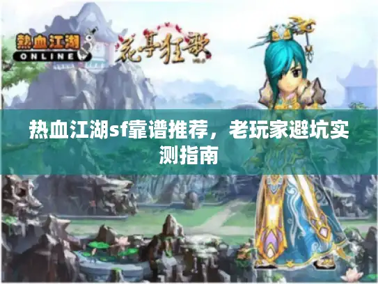 热血江湖sf靠谱推荐，老玩家避坑实测指南