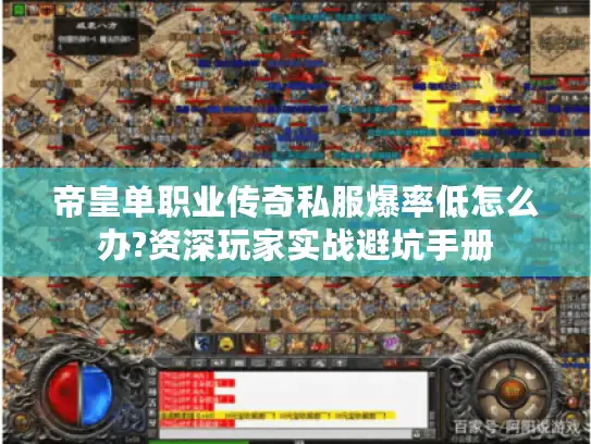 帝皇单职业传奇私服爆率低怎么办?资深玩家实战避坑手册 帝皇单职业传奇私服爆率低怎么办?资深玩家实战避坑手册