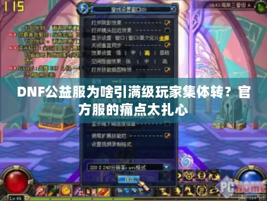 DNF公益服为啥引满级玩家集体转?官方服的痛点太扎心 DNF公益服为啥引满级玩家集体转?官方服的痛点太扎心