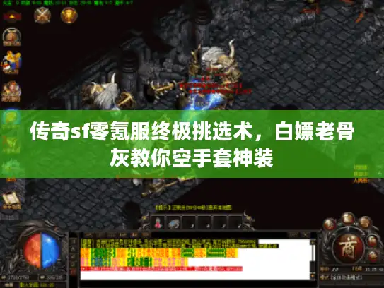 传奇sf零氪服终极挑选术,白嫖老骨灰教你空手套神装 传奇sf零氪服终极挑选术,白嫖老骨灰教你空手套神装
