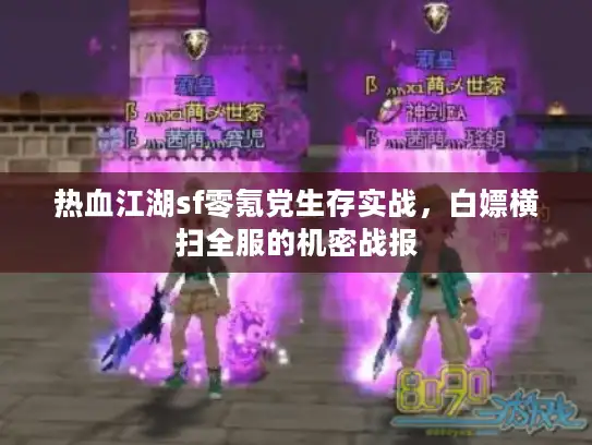 热血江湖sf零氪党生存实战，白嫖横扫全服的机密战报