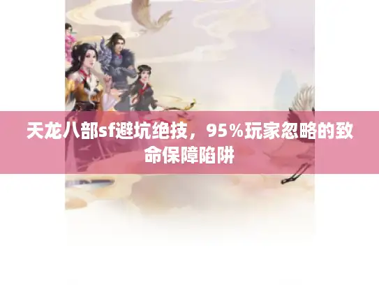 天龙八部sf避坑绝技，95%玩家忽略的致命保障陷阱
