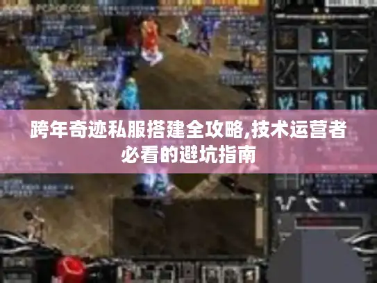 跨年奇迹私服搭建全攻略,技术运营者必看的避坑指南