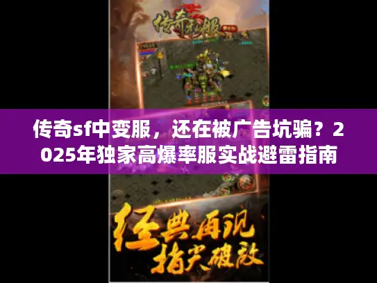 传奇sf中变服，还在被广告坑骗？2025年独家高爆率服实战避雷指南