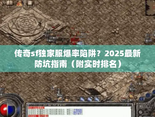 传奇sf独家服爆率陷阱?2025最新防坑指南(附实时排名) 传奇sf独家服爆率陷阱?2025最新防坑指南(附实时排名)