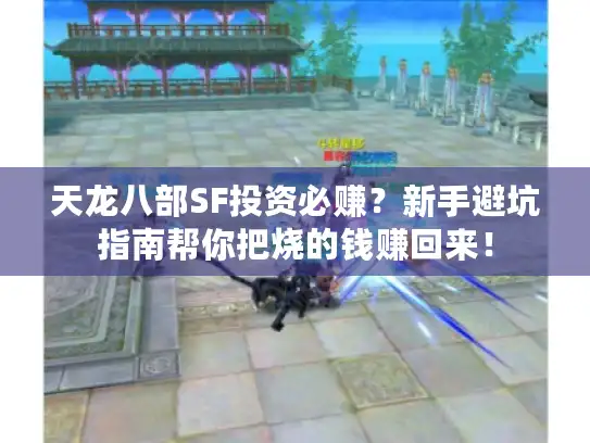 天龙八部SF投资必赚？新手避坑指南帮你把烧的钱赚回来！